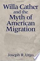 Willa Cather and the Myth of American Migration by Joseph R. Urgo