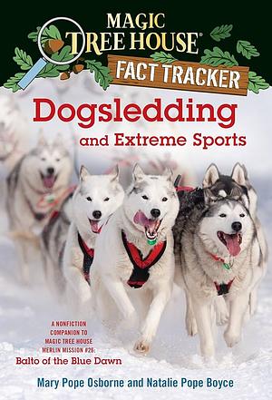 Dogsledding and Extreme Sports: A Nonfiction Companion to Magic Tree House #54: Balto of the Blue Dawn by Natalie Pope Boyce, Mary Pope Osborne