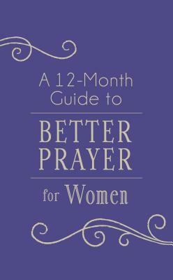 12-Month Guide to Better Prayer for Women by Darlene Franklin, Compiled by Barbour Staff