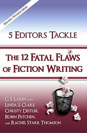 5 Editors Tackle the 12 Fatal Flaws of Fiction Writing by Christy Distler, Linda S. Clare, Robin Patchen, Rachel Starr Thomson, C.S. Lakin