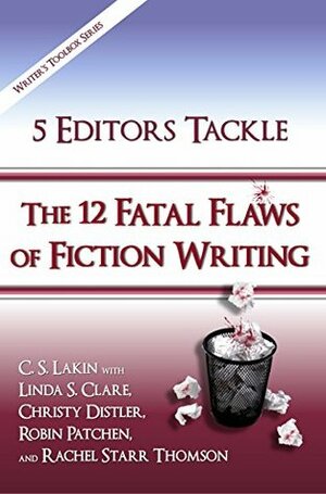 5 Editors Tackle the 12 Fatal Flaws of Fiction Writing by C.S. Lakin, Robin Patchen, Linda S. Clare, Christy Distler, Rachel Starr Thomson