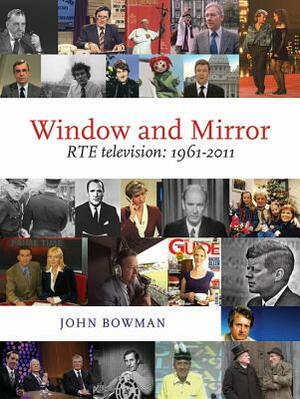 Window and Mirror: Rte Television 1961-2011 by John Bowman