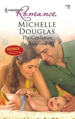 The Cattleman, the Baby and Me by Michelle Douglas