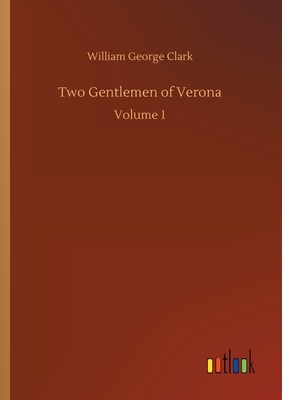 Two Gentlemen of Verona: Volume 1 by William George Clark