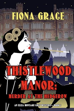Thistlewood Manor: Murder at the Hedgerow (An Eliza Montagu Cozy Mystery) by Fiona Grace