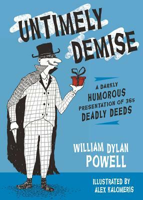Untimely Demise: A Darkly Humorous Presentation of 365 Deadly Deeds by William Dylan Powell