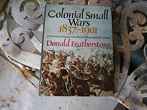 Colonial Small Wars, 1837-1901 by Donald F. Featherstone