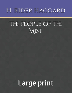 The People Of The Mist: Large print by H. Rider Haggard