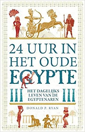 24 uur in het Oude Egypte: het dagelijks leven van de Egyptenaren by Donald P. Ryan