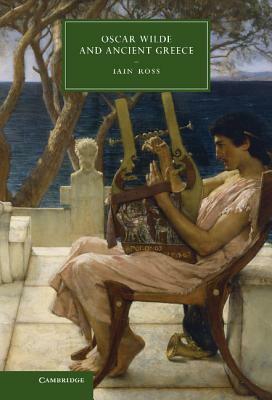 Oscar Wilde and Ancient Greece by Iain Ross