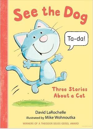 See the Dog: Three Stories about a Cat by David LaRochelle, Mike Wohnoutka