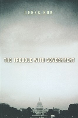 The Trouble with Government by Derek Curtis Bok