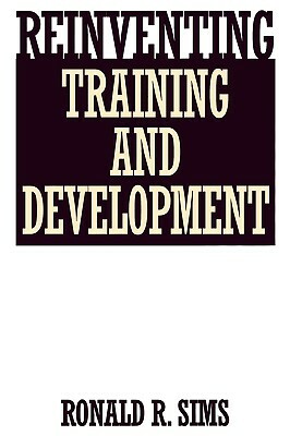 Reinventing Training and Development by Ronald R. Sims