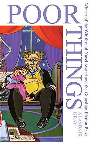 Poor Things: Episodes from the Early Life of Archibald McCandless M.D., Scottish Public Health Officer by Alasdair Gray