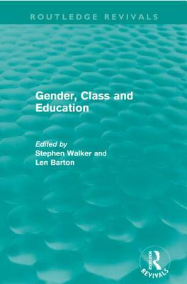Gender, Class and Education (Routledge Revivals) by Stephen Walker, Len Barton
