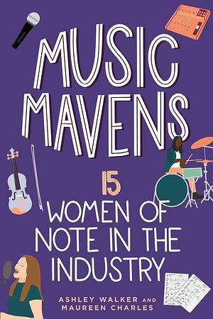 Music Mavens: 15 Women of Note in the Industry by Maureen Charles, Ashley Walker