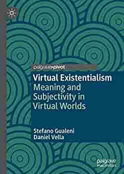 Virtual Existentialism: Meaning and Subjectivity in Virtual Worlds by Daniel, Stefano Gualeni