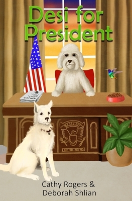 Desi for President by Cathy Rogers, Deborah Shlian