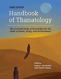 Handbook of Thanatology: The Essential Body of Knowledge for the Study of Death, Dying, and Bereavement by Heather Servaty-Seib, Helen Stanton Chapple