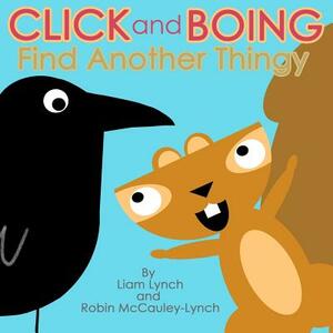 Click and Boing: Find Another Thingy by Robin McCauley-Lynch, Liam Lynch