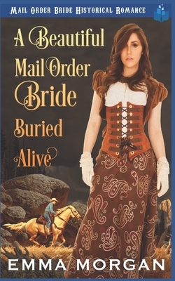 A Beautiful Mail Order Bride Buried Alive by Emma Morgan