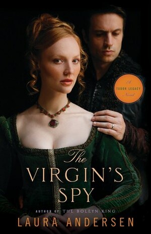 The Virgin's Spy: A Tudor Legacy Novel by Laura Andersen