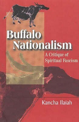 Buffalo Nationalism: A Critique of Spiritual Fascism by Kancha Ilaiah