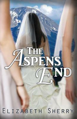 The Aspens End by Elizabeth Sherry