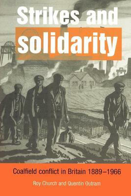 Strikes and Solidarity: Coalfield Conflict in Britain, 1889 1966 by Church Roy, Outram Quentin, Roy a. Church