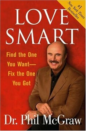 Love Smart: Find the One You Want--Fix the One You Got by Phillip C. McGraw