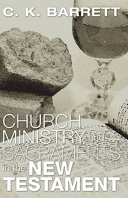 Church, Ministry, & Sacraments in the New Testament by C.K. Barrett