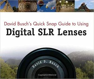 David Busch's Quick Snap Guide to Using Digital SLR Lenses by David D. Busch