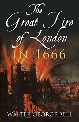 The Great Fire of London in 1666 by Walter George Bell