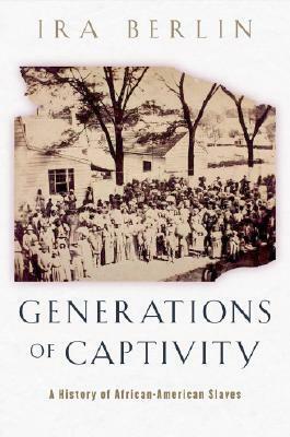 Generations of Captivity: A History of African-American Slaves by Ira Berlin