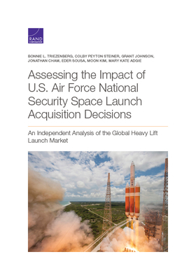 Assessing the Impact of U.S. Air Force National Security Space Launch Acquisition Decisions: An Independent Analysis of the Global Heavy Lift Launch M by Bonnie L. Triezenberg, Colby Peyton Steiner, Grant Johnson