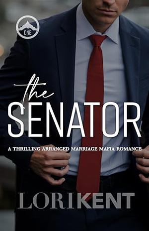 The Senator: A Mafia Arranged Marriage Romance by Lori Kent