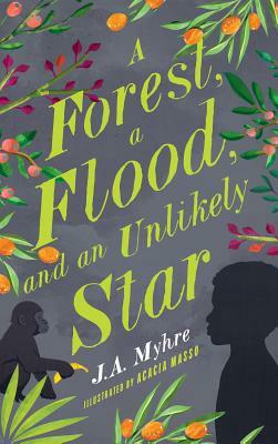 A Forest, a Flood, and an Unlikely Star by J. A. Myhre