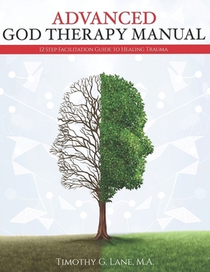 Advanced God Therapy: 12 Step Facilitation Guide To Healing Trauma by Timothy Lane