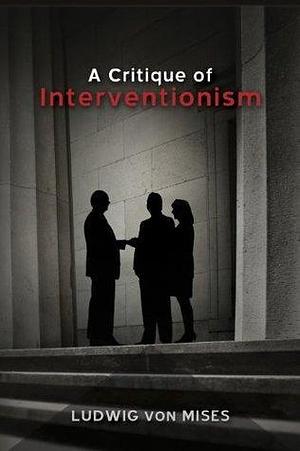 A Critique of Interventionism by Margit von Mises, Hans F. Sennholz, Ludwig von Mises