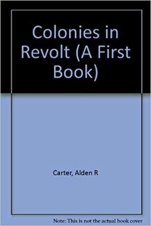 Colonies in Revolt by Marjory Kline, Alden R. Carter