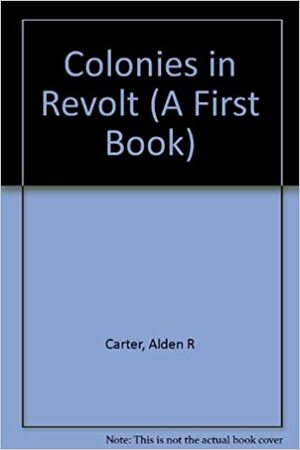 Colonies in Revolt by Alden R. Carter, Marjory Kline