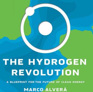 The Hydrogen Revolution: A Blueprint for the Future of Clean Energy by Marco Alverà