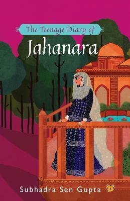 The Teenage Diary of Jahanara by Subhadra Sen Gupta