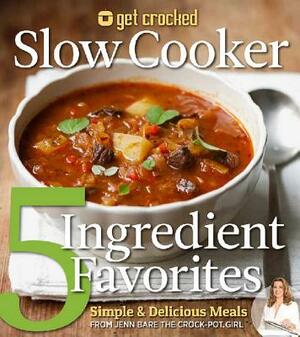 Get Crocked Slow Cooker 5 Ingredient Favorites: Simple & Delicious Meals by Jenn Bare