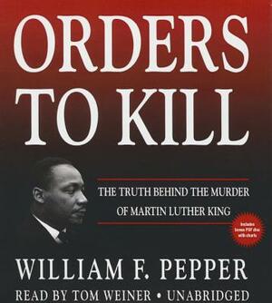 Orders to Kill: The Truth Behind the Murder of Martin Luther King by William F. Pepper