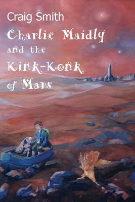 Charlie Maidly and the Kink-Konk of Mars by Craig Smith