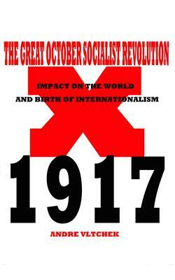 The Great October Socialist Revolution: Impact on the World and the Birth of Internationalism by Andre Vltchek