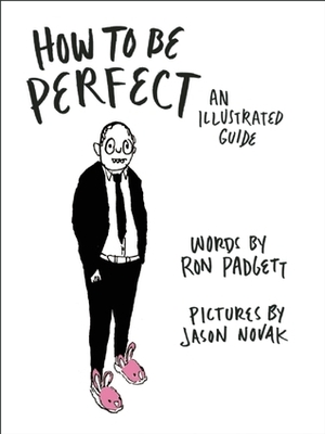 How to Be Perfect: An Illustrated Guide by Jason Novak, Ron Padgett