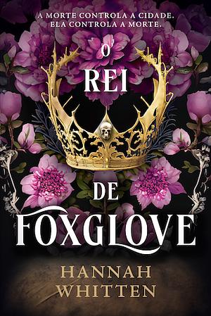 O Rei de Foxglove by Hannah Whitten