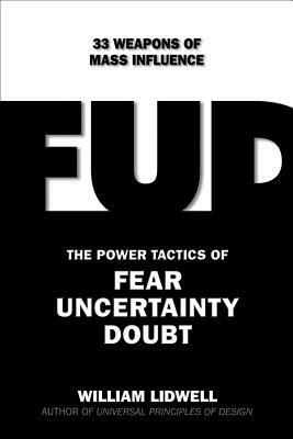 Fud: The 37 Power Tactics of Fear, Uncertainty, and Doubt by William Lidwell